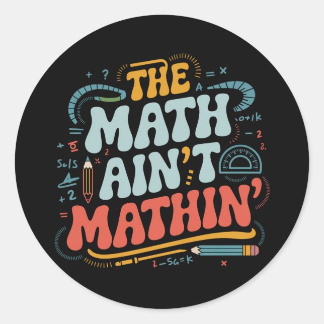 The Math Ain't Mathin' Show Your Work Math Teacher Classic Round Sticker (Front)