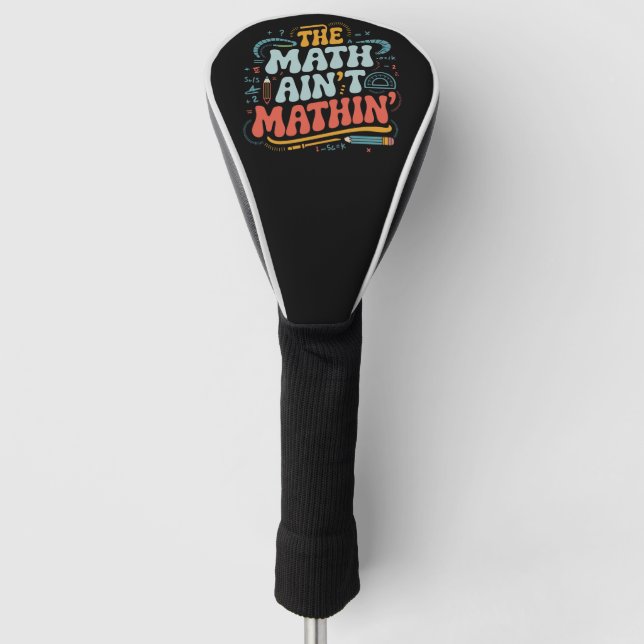 The Math Ain't Mathin' Show Your Work Math Teacher Golf Head Cover (Front)