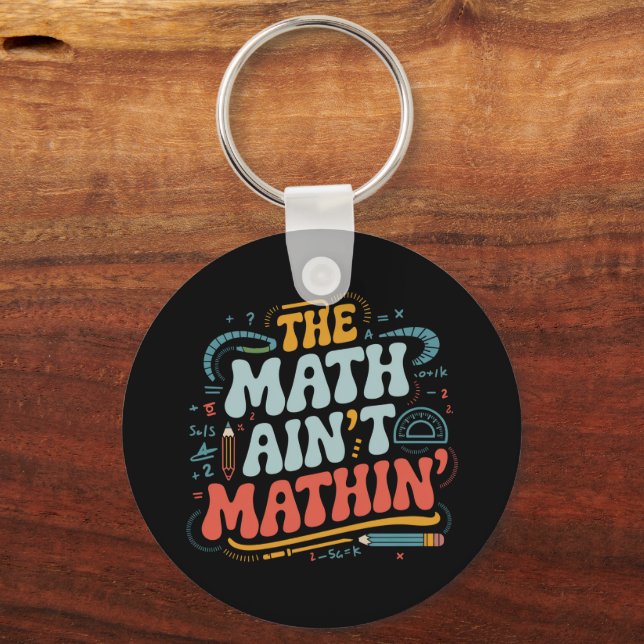 The Math Ain't Mathin' Show Your Work Math Teacher Key Ring (Front)