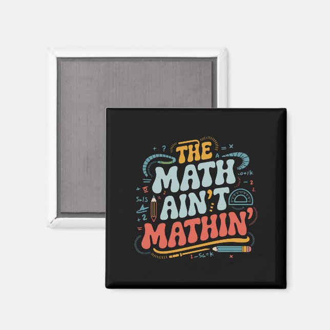 The Math Ain't Mathin' Show Your Work Math Teacher Magnet (Front/Back)