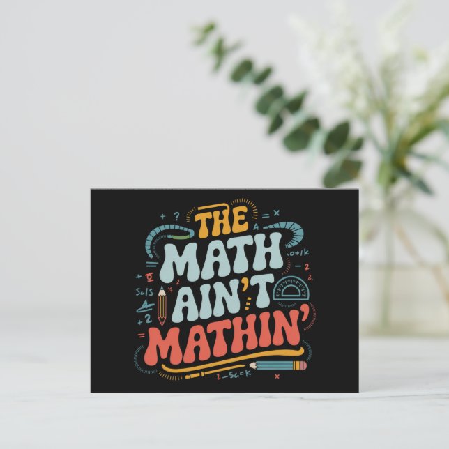 The Math Ain't Mathin' Show Your Work Math Teacher Postcard (Standing Front)