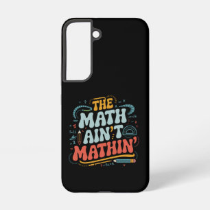 The Math Ain't Mathin' Show Your Work Math Teacher Samsung Galaxy Case