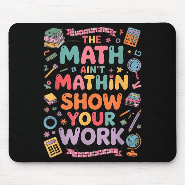 The Math Ain't Mathin Show Your Work Teacher  Mouse Mat (Front)