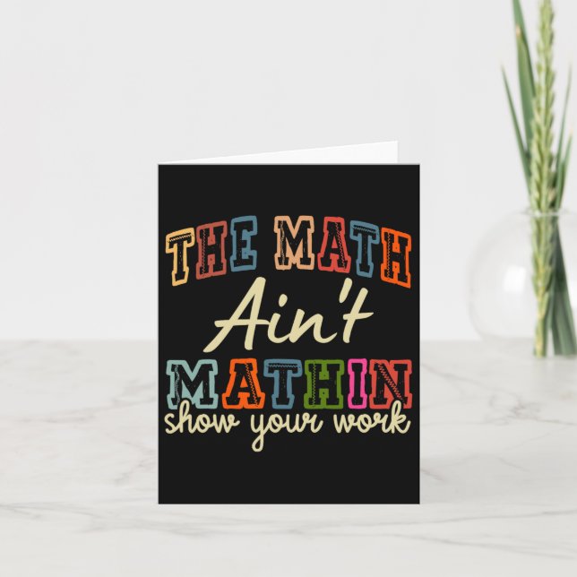 The Math Ain't Mathing Show Your Work Back To Scho Card (Front)