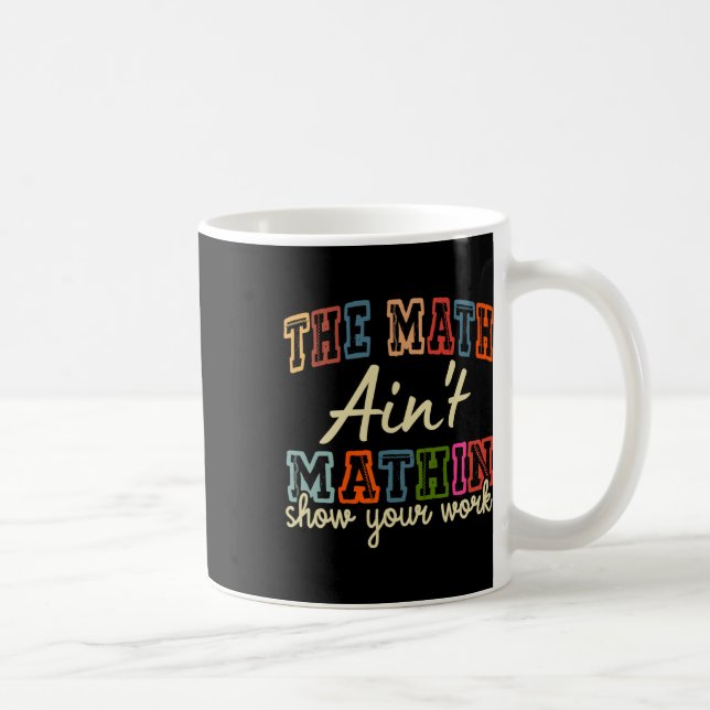 The Math Ain't Mathing Show Your Work Back To Scho Coffee Mug (Right)