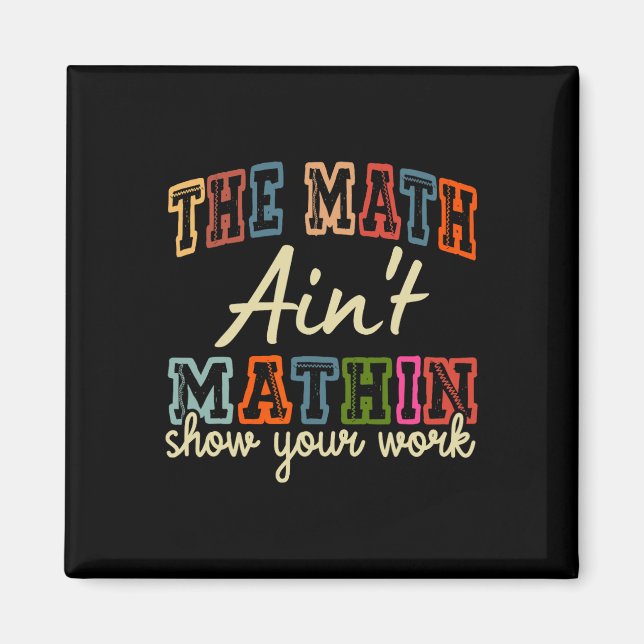 The Math Ain't Mathing Show Your Work Back To Scho Magnet (Front)