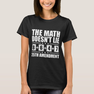 The math doesn't lie! 8+6+4+7= 25th amendment T-Shirt