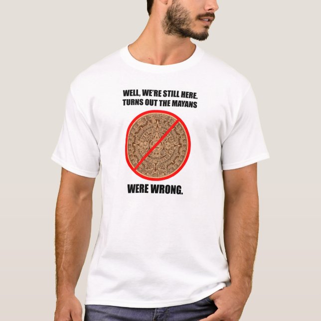 "The Mayans Were Wrong" Mayan Apocalypse T-Shirt (Front)