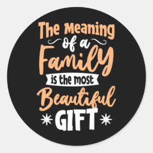 The meaning of a Family is the most Beautiful Gift Classic Round Sticker