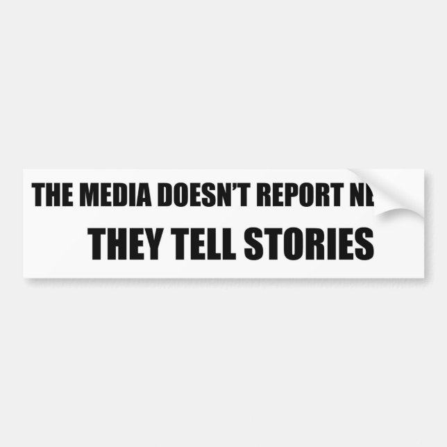 The Media Doesn't Report News - They Tell Stories Bumper Sticker (Front)
