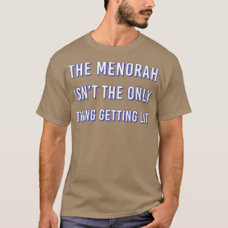 The Menorah Isn't The Only Thing Getting Lit Hanuk T-Shirt