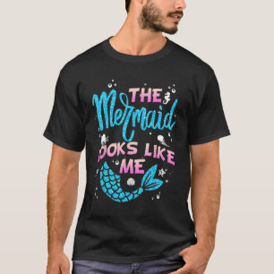 The Mermaid Looks Like Me Quote The Mermaid Looks T-Shirt