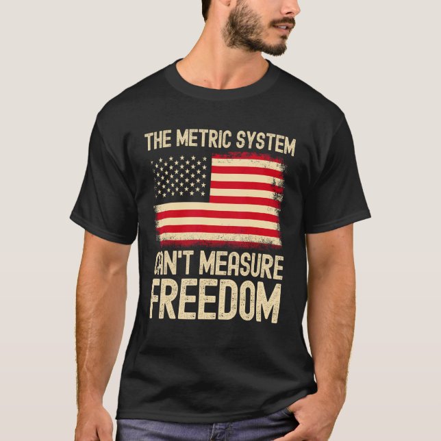 The Metric System Can t Measure Freedom USA Flag 4 T-Shirt (Front)
