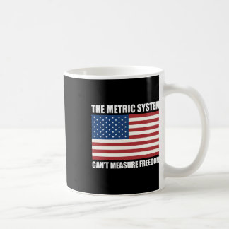 The Metric System Cant Measure Freedom Funny 4th O Coffee Mug