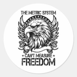 The Metric System Can't Measure Freedom Shirt 4th  Classic Round Sticker