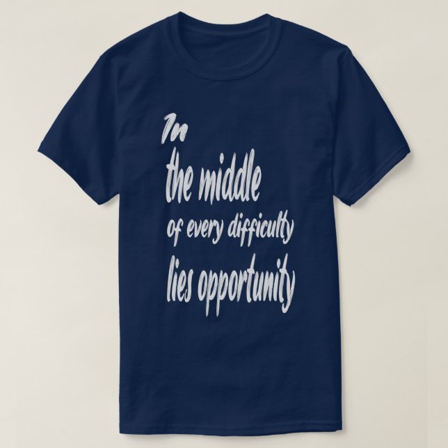 the middle of evry difucutty lies opportunitymotiv T-Shirt (Design Front)