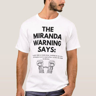 The Miranda Warning says: T-Shirt