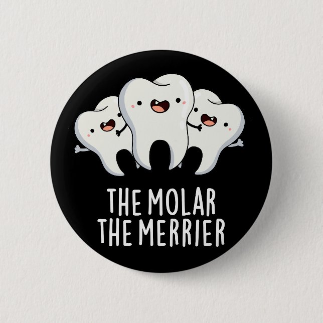 The Molar The Merrier Funny Dental Pun Dark BG 6 Cm Round Badge (Front)
