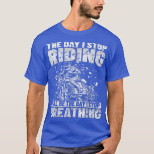 The moment I stop riding - Funny biker motorcycle  T-Shirt