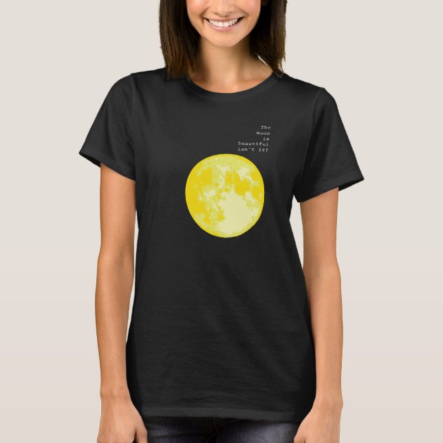 The moon is beautiful isn't it? = I love you T-Shirt (Front)