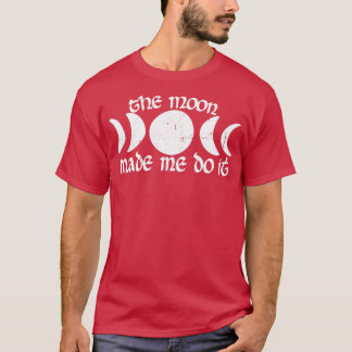 The moon made me do it T-Shirt
