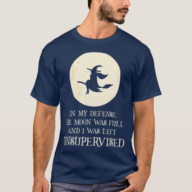 The Moon Was Full And I Was Left Unsupervised T-Shirt (Front)