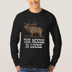 The Moose Is Loose Funny Deer Hunting Moose Elk Hu T-Shirt