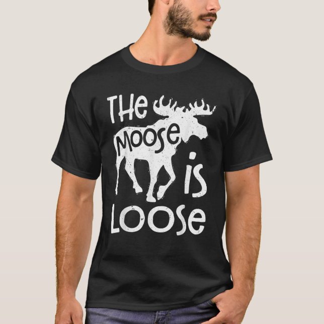 The Moose Is Loose Funny Elk Deer Lover Men Huntin T-Shirt (Front)