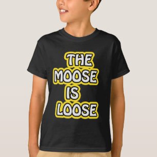 The Moose Is Loose Funny Moose Saying T-Shirt