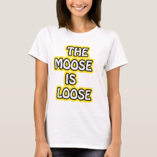 The Moose Is Loose Funny Moose Saying T-Shirt