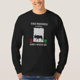The Mooses Is Calling And I Must Go Moose Hunting T-Shirt