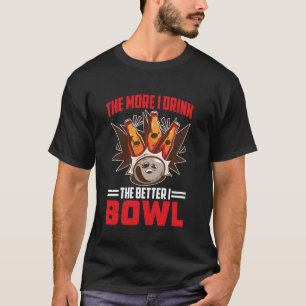 The More I Drink The Better I Bowl Funny Bowling H T-Shirt