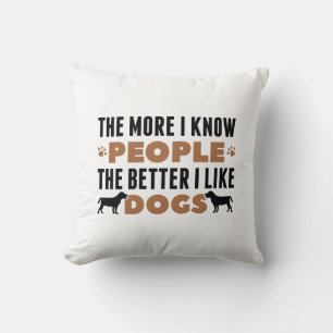 The More I Know People The Better I Like Dogs Cushion