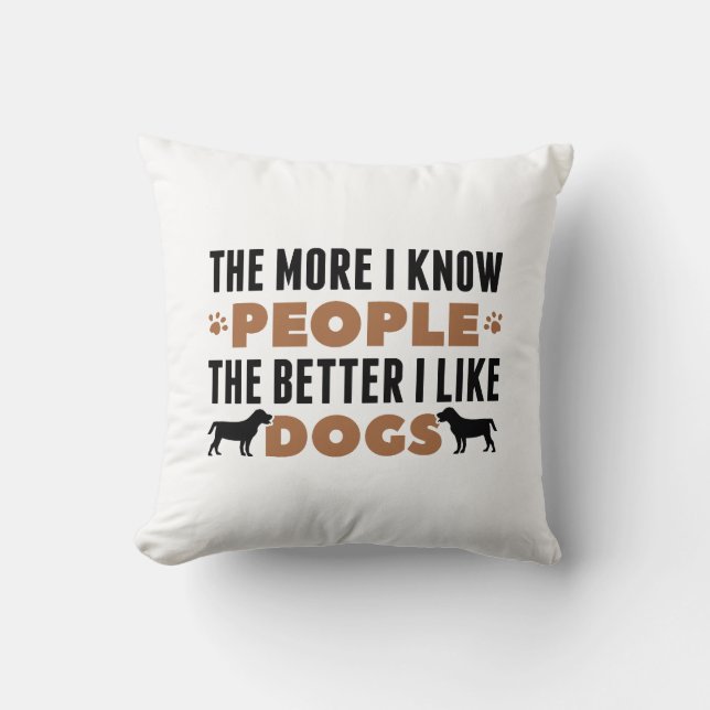 The More I Know People The Better I Like Dogs Cushion (Front)