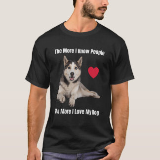 The More I Know People, The More I Love My Husky T-Shirt