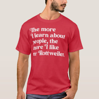 The More I Learn About People the More I Like My R T-Shirt