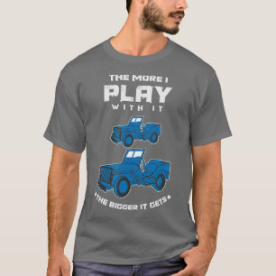 The More I Play With It The Bigger It Gets Dirt T-Shirt