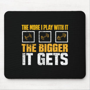 The More I Play With It The Bigger It Gets Gym Mus Mouse Mat