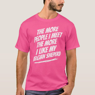 The More People I Meet Belgian Shepherd Funny Dog  T-Shirt