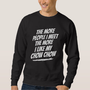 The More People I Meet Chow Chow Funny Dog Lover H Sweatshirt
