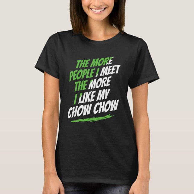 The More People I Meet Chow Chow Funny Dog Lover H T-Shirt (Front)