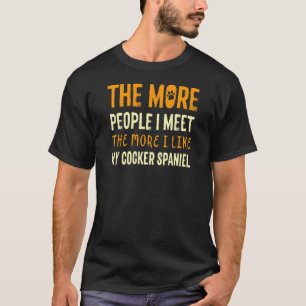 The More People I Meet Cocker Spaniel Dog 1 T-Shirt