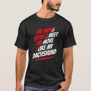 The More People I Meet Dachshund Funny Dog Lover H T-Shirt