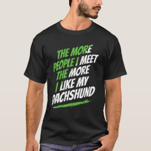 The More People I Meet Dachshund Funny Dog Lover H T-Shirt