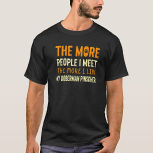 The More People I Meet Doberman Pinscher Dog Dog B T-Shirt