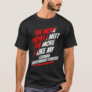 The More People I Meet German Shorthaired Pointer  T-Shirt