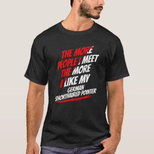 The More People I Meet German Shorthaired Pointer T-Shirt
