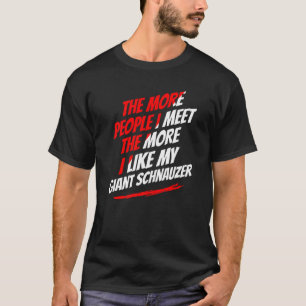 The More People I Meet Giant Schnauzer Funny Dog L T-Shirt