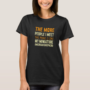 The More People I Meet Mini Australian Shepherd Do T-Shirt