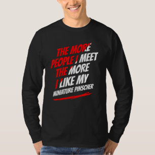The More People I Meet Miniature Pinscher Funny Do T-Shirt